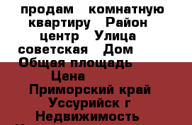 продам 1 комнатную квартиру › Район ­ центр › Улица ­ советская › Дом ­ 41 › Общая площадь ­ 33 › Цена ­ 2 300 - Приморский край, Уссурийск г. Недвижимость » Квартиры продажа   . Приморский край,Уссурийск г.